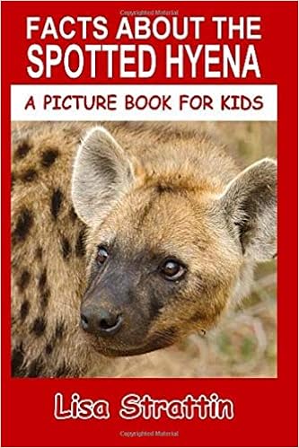 Facts About The Spotted Hyena A Picture Book For Kids
