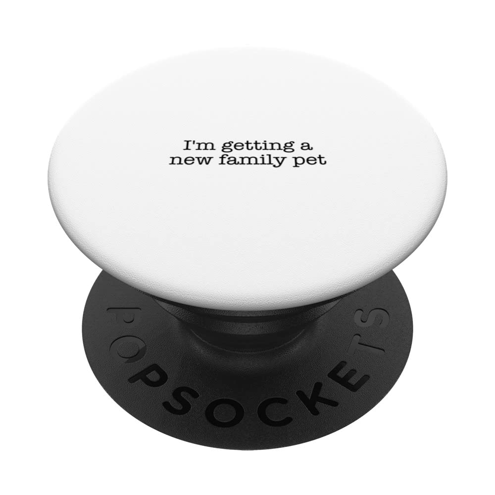 I'm getting a new family pet PopSockets Swappable PopGrip