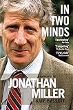 In Two Minds: a Biography of Jonathan Miller: A Biography of Jonathan Miller by