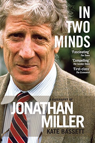 In Two Minds: a Biography of Jonathan Miller: A Biography of Jonathan Miller by Kate Bassett