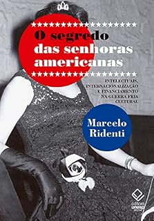 Livro O segredo das senhoras americanas: Intelectuais, internacionalização e financiamento na Guerra Fria cultural