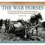 The War Horses: The Tragic Fate of a Million Horses in the First World War