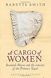 Front cover for the book A Cargo of Women: Susannah Watson and the Convicts of the Princess Royal by Babette Smith