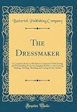 The Dressmaker: A Complete Book on All Matters Connected With Sewing and Dressmaking From the Simple by Butterick Publishing Company