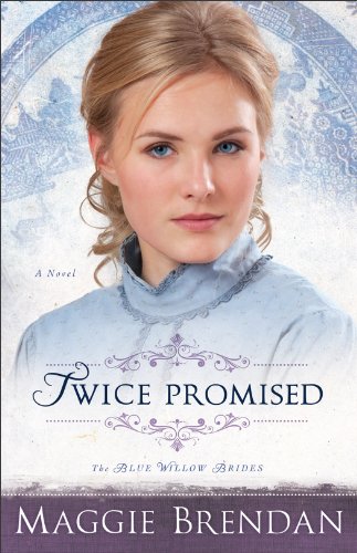 Twice Promised (The Blue Willow Brides Book #2): A Novel by Maggie Brendan
