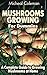 Mushrooms Growing For Dummies: A Complete Guide to Growing Mushrooms at Home: (Mushroom Farming, How to Grow Oyster Mushrooms, Edible Mushrooms)