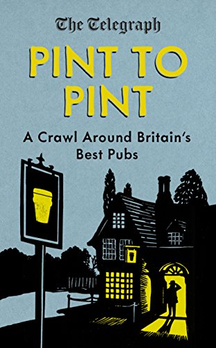 Pint to Pint: A Crawl Around Britain's Best Pubs by The Telegraph
