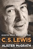 C. S. Lewis -- A Life: Eccentric Genius, Reluctant Prophet