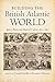 Building the British Atlantic World: Spaces, Places, and Material Culture, 1600-1850 (H. Eugene and Lillian Youngs Lehman Series)
