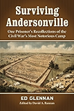 Surviving Andersonville: One Prisoner's Recollections of the Civil War's Most Notorious Camp