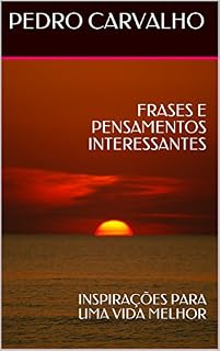 Livro FRASES E PENSAMENTOS INTERESSANTES: INSPIRAÇÕES PARA UMA VIDA MELHOR (INSPIRAÇÕES PARA VIDA)