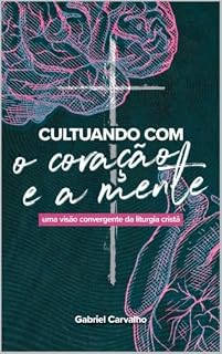 Livro Cultuando com o coração e a mente: uma visão convergente para a liturgia cristã