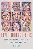 Live Through This: Surviving the Intersections of Sexuality, God, and Race by Clay Cane