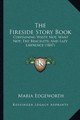 The Fireside Story Book: Containing Waste Not, Want Not; The Bracelets; And Lazy Lawrence (1847)