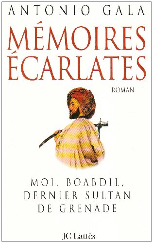 Mémoires écarlates: moi, Boabdil, dernier sultan de Grenade