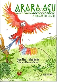 Livro Arara-Açu: A Origem do Cocar | Arara-Açu: A Origem do Cocar – Uma viagem à memória e à sabedoria indígena