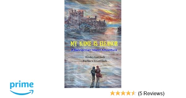 My Name Is Eleanor A Bannerman Island Adventure Wesley Gottlock