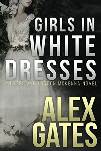 Girls In White Dresses: A Detective London McKenna Novel