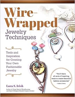 Wire Wrapped Jewelry Techniques Tools And Inspiration For Creating Your Own Fashionable Jewelry Fox Chapel Publishing 30 Expert Wire Wrapping Techniques Step By Step Plus 8 Stylish Projects Amazon Com Books