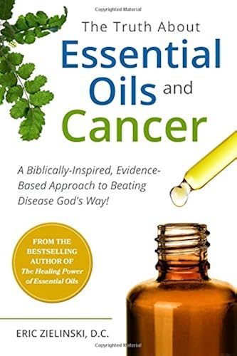 Download The Truth About Essential Oils and Cancer: A Biblically-Inspired, Evidence-Based Approach to Beating Disease God's Way PDF