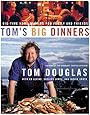 Tom's Big Dinners: Big-Time Home Cooking for Family and Friends