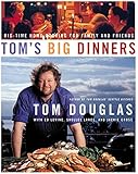 Tom's Big Dinners: Big-Time Home Cooking for Family and Friends
