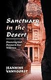 Sanctuary in the Desert: Discovering God'S Presence in Your Wilderness by Jeannine VanVoorst