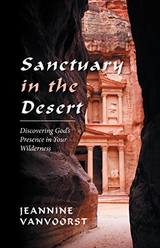 Sanctuary in the Desert: Discovering God'S Presence in Your Wilderness by Jeannine VanVoorst