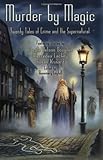 Murder by Magic: Twenty Tales of Crime and the Supernatural