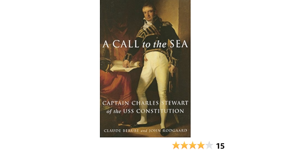 A Call To The Sea Captain Charles Stewart Of The Uss Constitution Berube Claude Rodgaard John 9781574889963 Amazon Com Books