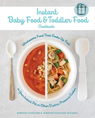 Instant Pot Baby Food and Toddler Food Cookbook: Wholesome Food That Cooks Up Fast in Your Instant Pot or Other Electric Pressure Cooker
