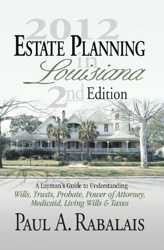 2013 Estate Planning in Louisiana 3rd Edition: A Layman's Guide to Understanding Wills, Trusts, Prob