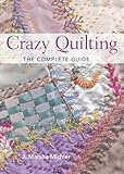 Crazy Quilting - The Complete Guide by J. Marsha Michler