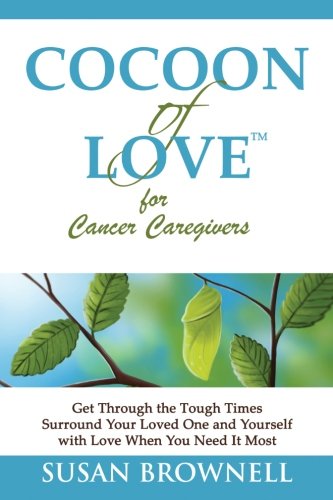 Cocoon of Love for Cancer Caregivers: Get Through the Tough Times ...