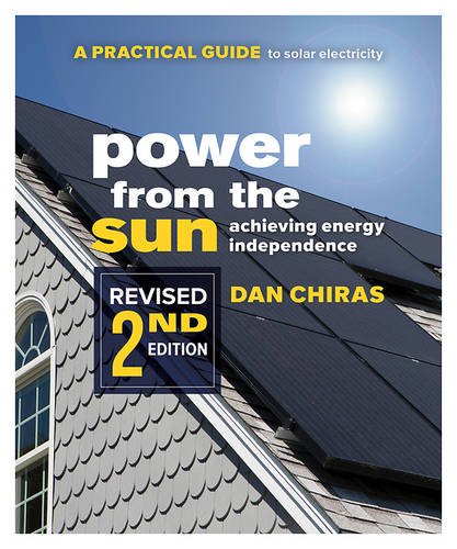 Power from the Sun: A Practical Guide to Solar Electricity–Revised 2nd Edition, by Dan Chiras Power from the Sun: A Practical Guide to Solar Electricity–Revised 2nd Edition, by Dan Chiras