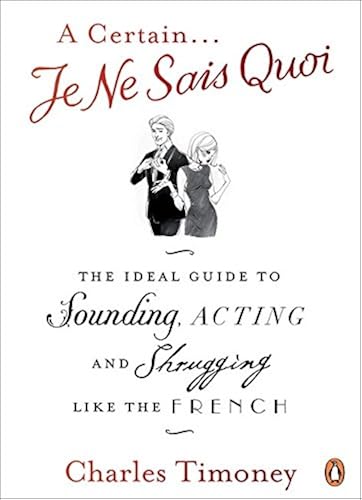 Download A Certain Je Ne Sais Quoi: The Ideal Guide to Sounding, Acting and Shrugging Like the French PDF