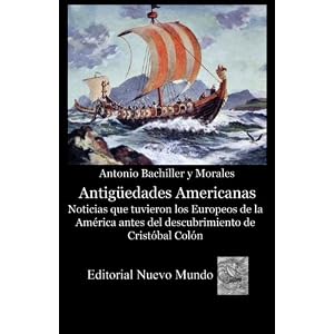 Antiguedades Americanas. Noticias que tuvieron los Europeos de la América antes del descubrimiento de Cristobal Colon (Spanish Edition)