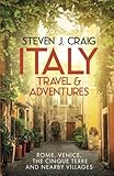 Italy Travel and Adventures:: Rome, Venice, the Cinque Terre and Nearby Villages by Steven James Craig