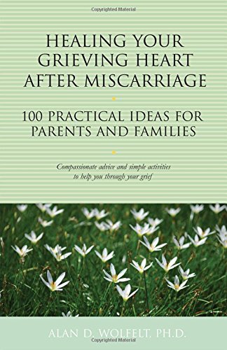 [Best] Healing Your Grieving Heart After Miscarriage: 100 Practical Ideas for Parents and Families (The 100<br />T.X.T