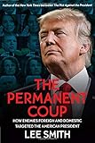 The Permanent Coup: How Enemies Foreign and Domestic Targeted the American President