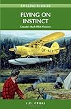 Flying on Instinct: Canada's Bush Pilot Pioneers (Amazing Stories)