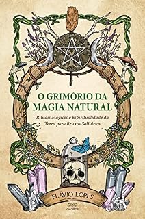 Livro O Grimório da Magia Natural: Rituais Mágicos e Espiritualidade da Terra para Bruxos Solitários