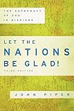 Let The Nations Be Glad!: The Supremacy of God in Missions