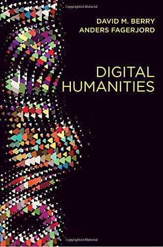 Digital Humanities: Knowledge and Critique in a Digital Age