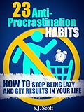 23 Anti-Procrastination Habits: How to Stop Being Lazy and Overcome Your Procrastination (Productive Habits Book 1)