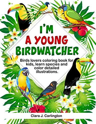 I'm Young Birdwatcher! Birds lovers coloring book for kids, learn species and color detailed illustr by Clara J. Carlington