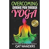 Overcoming Chronic Pain Through Yoga: The Therapeutic Art of Mindful Movement