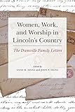 Women, Work, and Worship in Lincoln's Country: The Dumville Family Letters by Anne Heinz, John Heinz