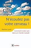 n'écoutez pas votre cerveau ! comment rester sain dans un monde malade by 