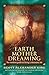 Earth Mother Dreaming: The Modern Guide to Living a Shamanic Life by Scott Alexander King